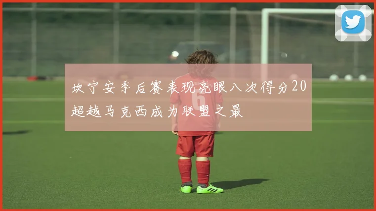 坎宁安季后赛表现亮眼八次得分20超越马克西成为联盟之最