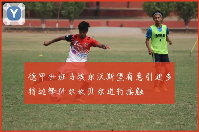 德甲升班马埃尔沃斯堡有意引进多特边锋科尔坎贝尔进行接触
